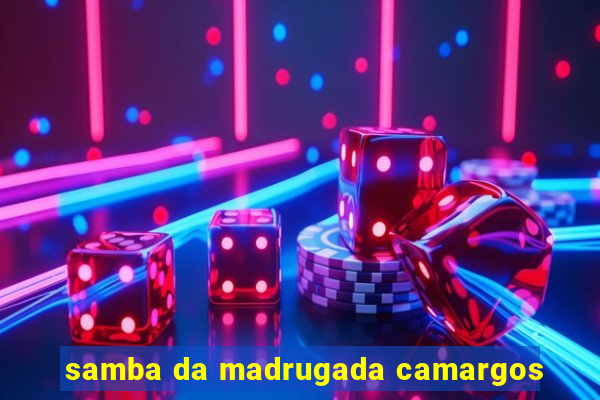 samba da madrugada camargos